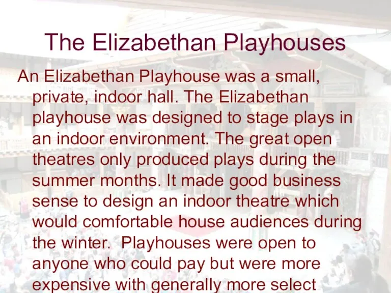 The Elizabethan Playhouses An Elizabethan Playhouse was a small, private, indoor hall.