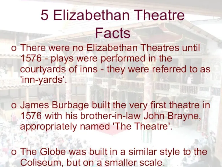 5 Elizabethan Theatre Facts There were no Elizabethan Theatres until 1576 -