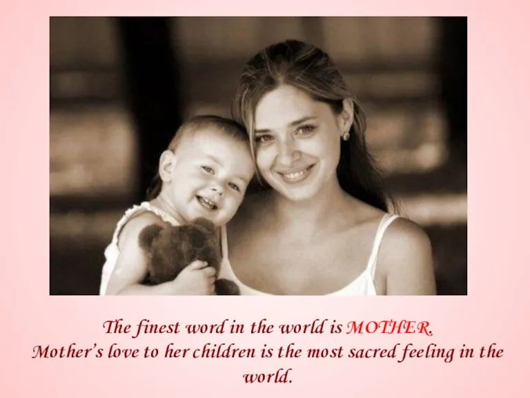 The finest word in the world is MOTHER. Mother’s love to her