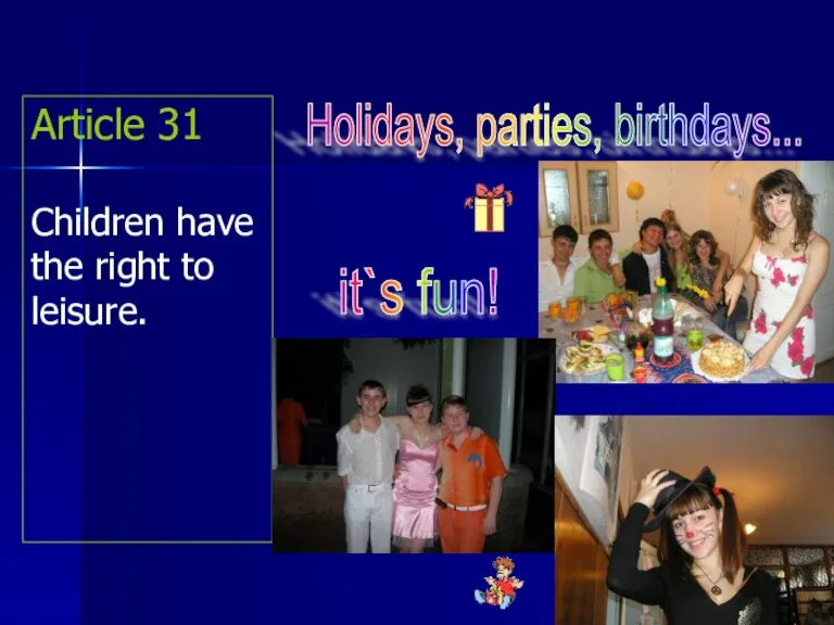 Article 31 Children have the right to leisure. Holidays, parties, birthdays... it`s fun!