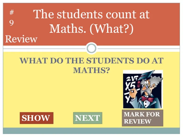 WHAT DO THE STUDENTS DO AT MATHS? The students count at Maths.