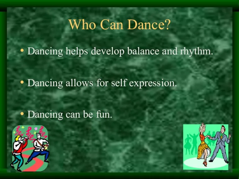 Who Can Dance? Dancing helps develop balance and rhythm. Dancing allows for