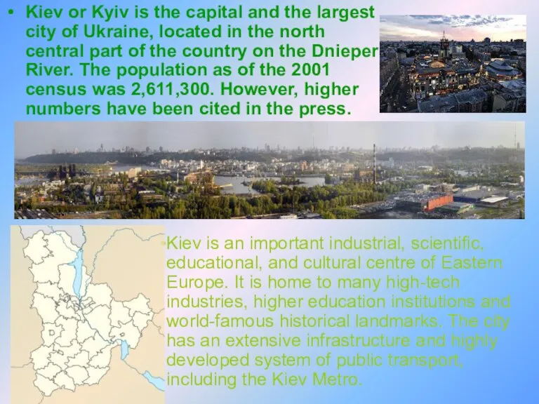 Kiev or Kyiv is the capital and the largest city of Ukraine,