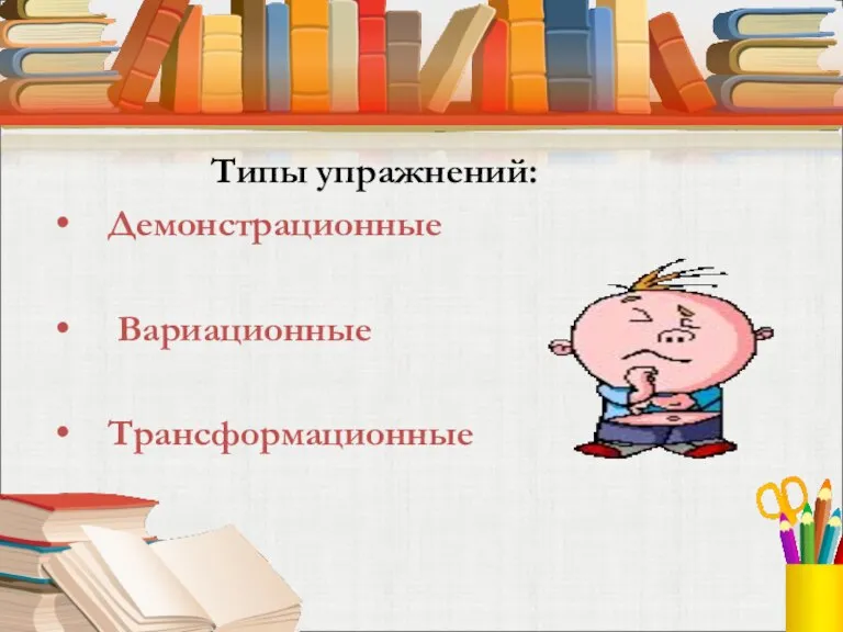 Типы упражнений: Демонстрационные Вариационные Трансформационные