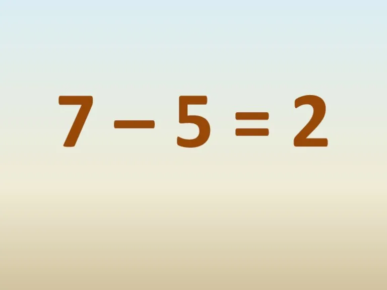 7 – 5 = 2