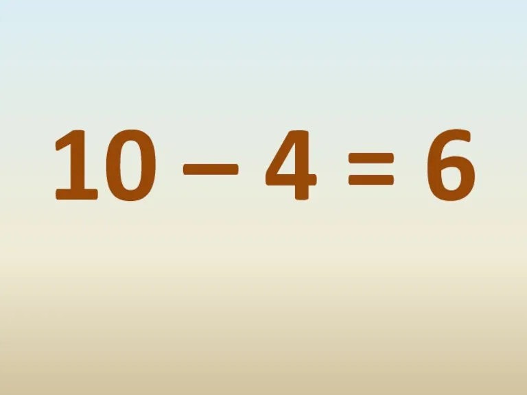 10 – 4 = 6