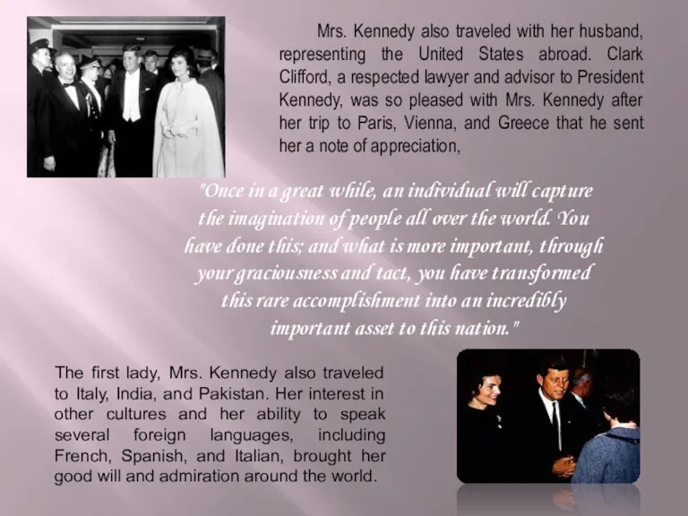 Mrs. Kennedy also traveled with her husband, representing the United States abroad.