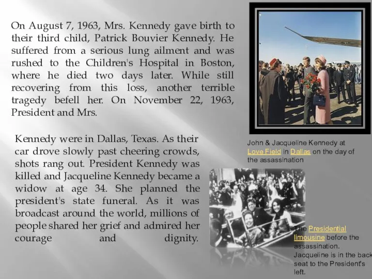 On August 7, 1963, Mrs. Kennedy gave birth to their third child,