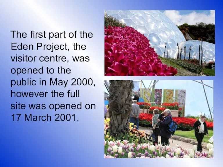 The first part of the Eden Project, the visitor centre, was opened