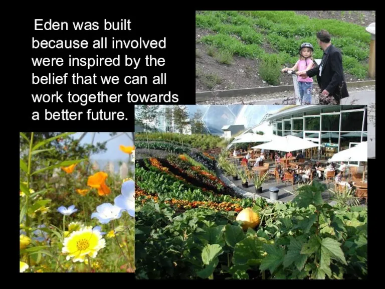 Eden was built because all involved were inspired by the belief that