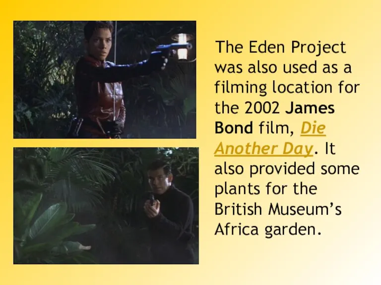The Eden Project was also used as a filming location for the
