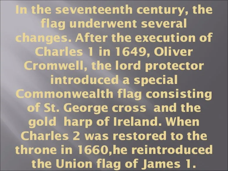 In the seventeenth century, the flag underwent several changes. After the execution