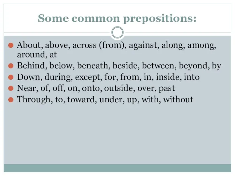 Some common prepositions: About, above, across (from), against, along, among, around, at