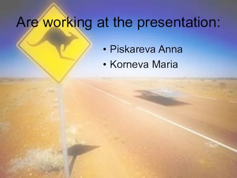 Are working at the presentation: Piskareva Anna Korneva Maria