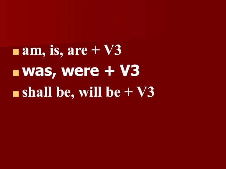 am, is, are + V3 was, were + V3 shall be, will be + V3