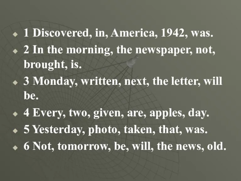 1 Discovered, in, America, 1942, was. 2 In the morning, the newspaper,