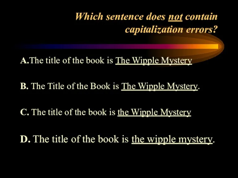 Which sentence does not contain capitalization errors? A.The title of the book