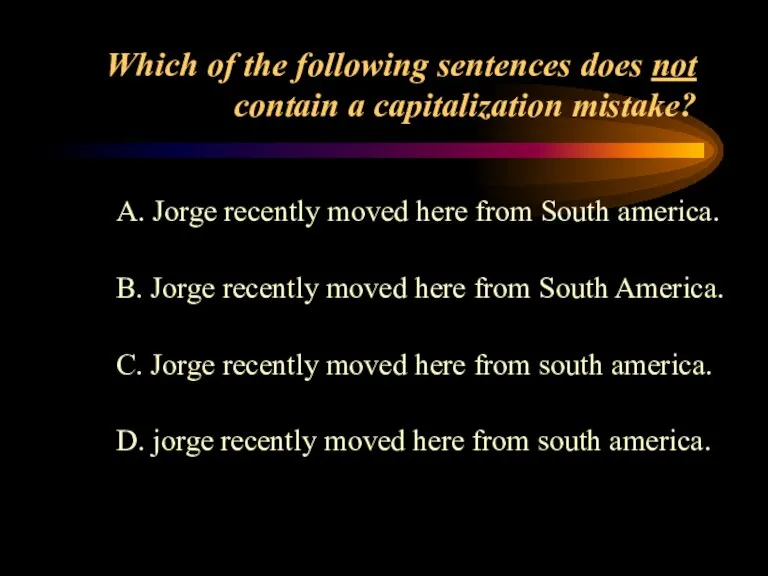 Which of the following sentences does not contain a capitalization mistake? A.