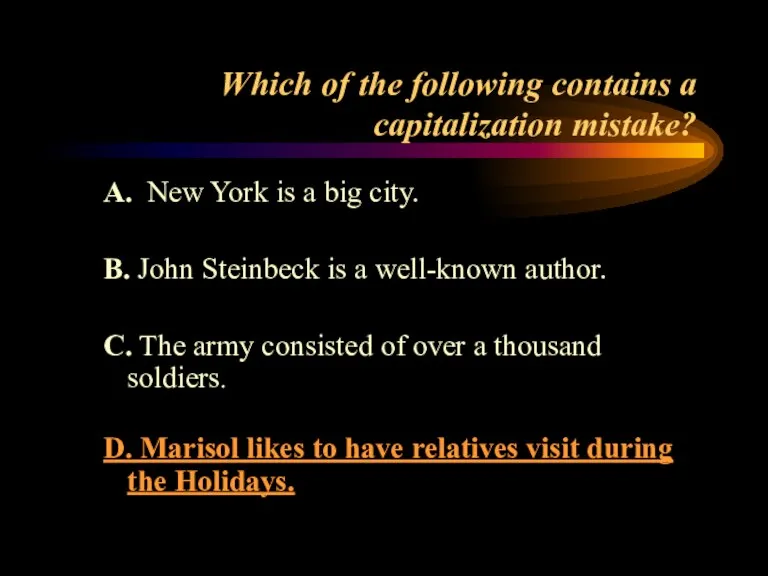 Which of the following contains a capitalization mistake? A. New York is