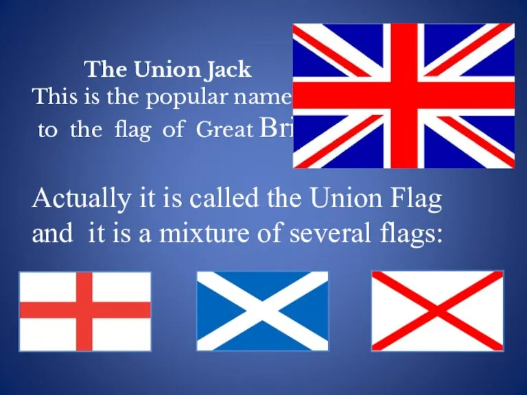 The Union Jack This is the popular name given to the flag