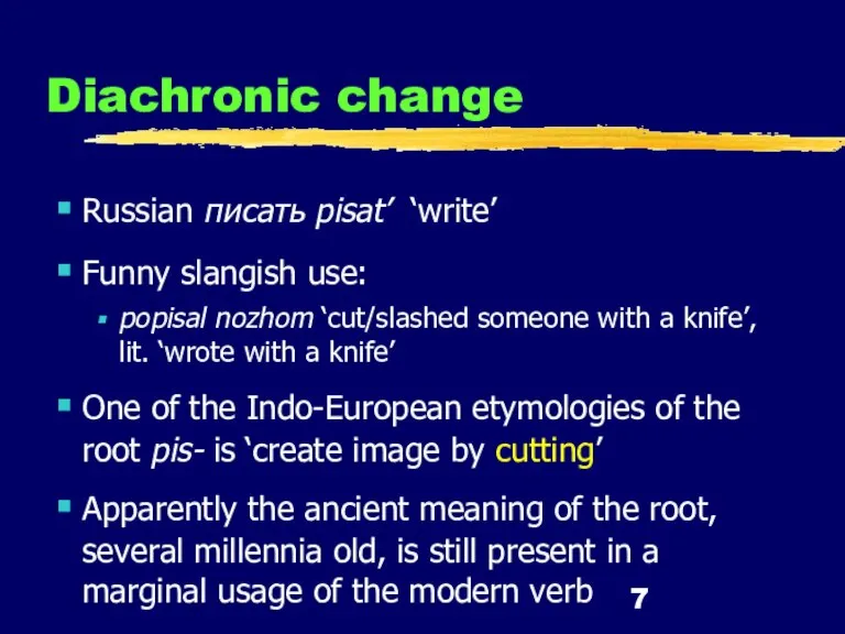 Diachronic change Russian писать pisat’ ‘write’ Funny slangish use: popisal nozhom ‘cut/slashed