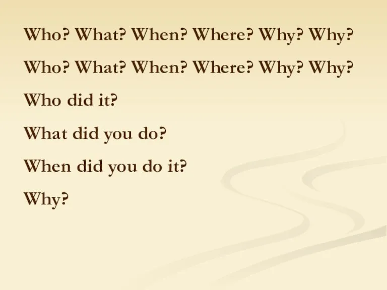 Who? What? When? Where? Why? Why? Who? What? When? Where? Why? Why?