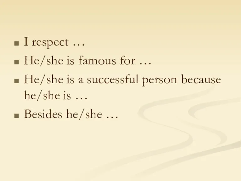 I respect … He/she is famous for … He/she is a successful