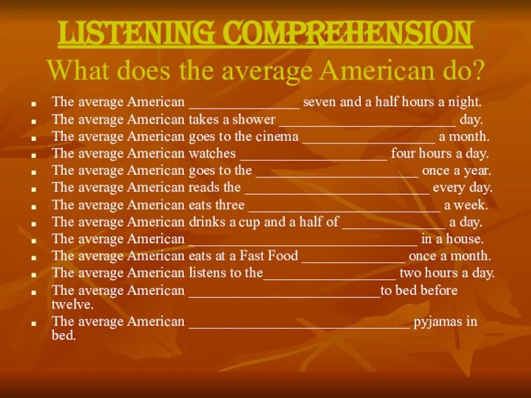 LISTENING COMPREHENSION What does the average American do? The average American _______________