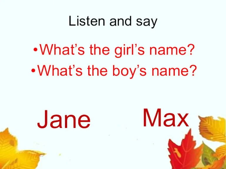 Listen and say What’s the girl’s name? What’s the boy’s name? Jane Max