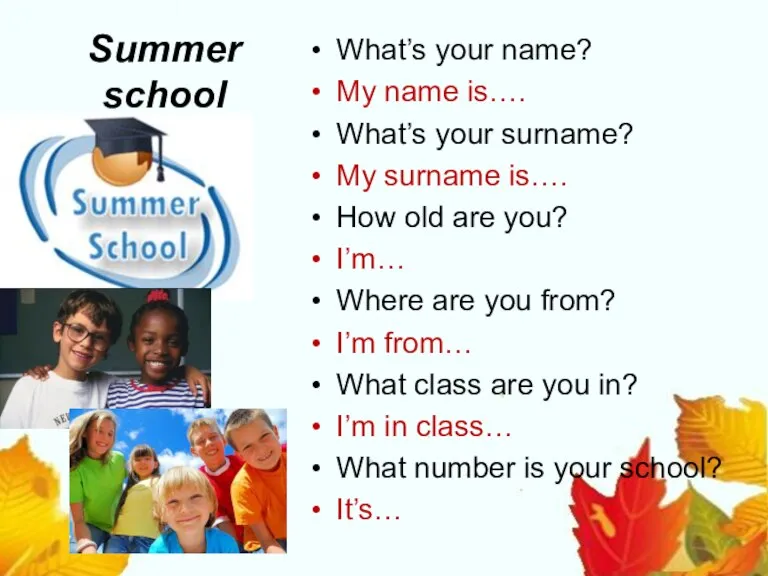 Summer school What’s your name? My name is…. What’s your surname? My