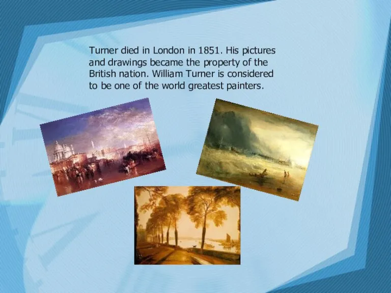 Turner died in London in 1851. His pictures and drawings became the