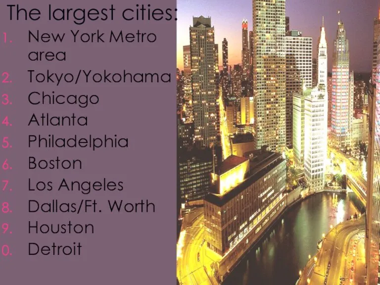 The largest cities: New York Metro area Tokyo/Yokohama Chicago Atlanta Philadelphia Boston