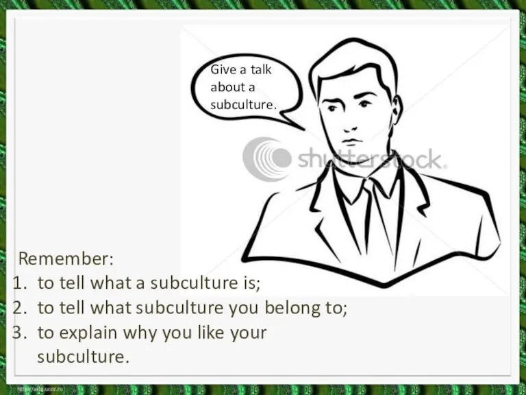 Give a talk about a subculture. Remember: to tell what a subculture