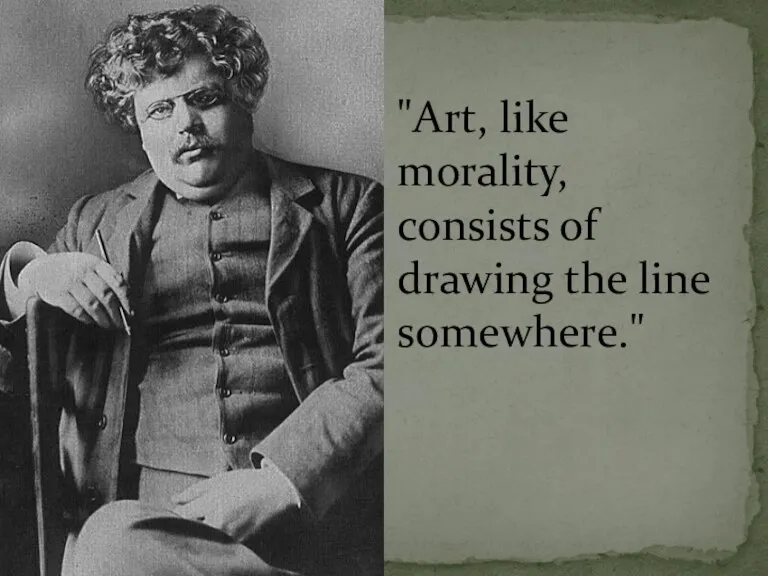 "Art, like morality, consists of drawing the line somewhere."