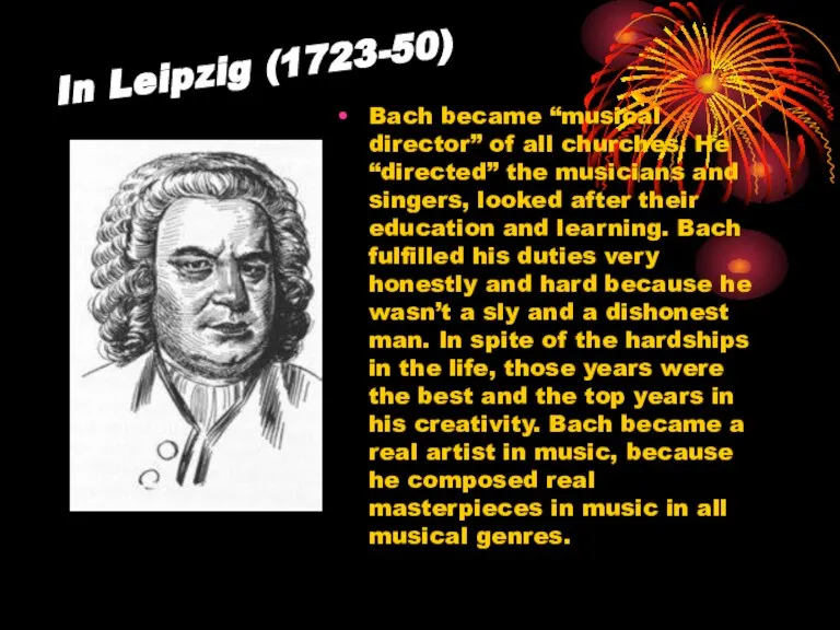 In Leipzig (1723-50) Bach became “musical director” of all churches. He “directed”