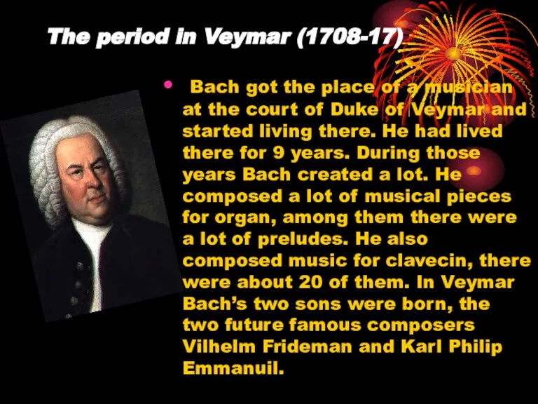 The period in Veymar (1708-17) Bach got the place of a musician