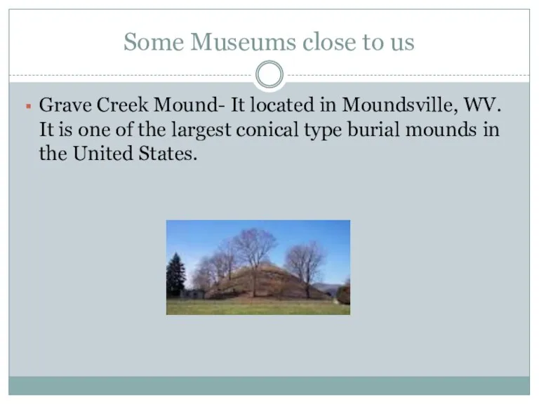 Some Museums close to us Grave Creek Mound- It located in Moundsville,