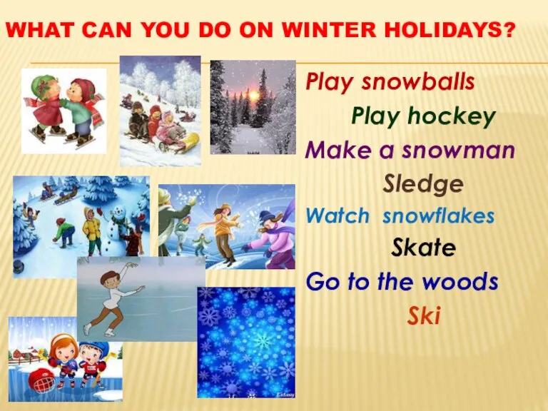 What can you do on winter holidays? Play snowballs Play hockey Make