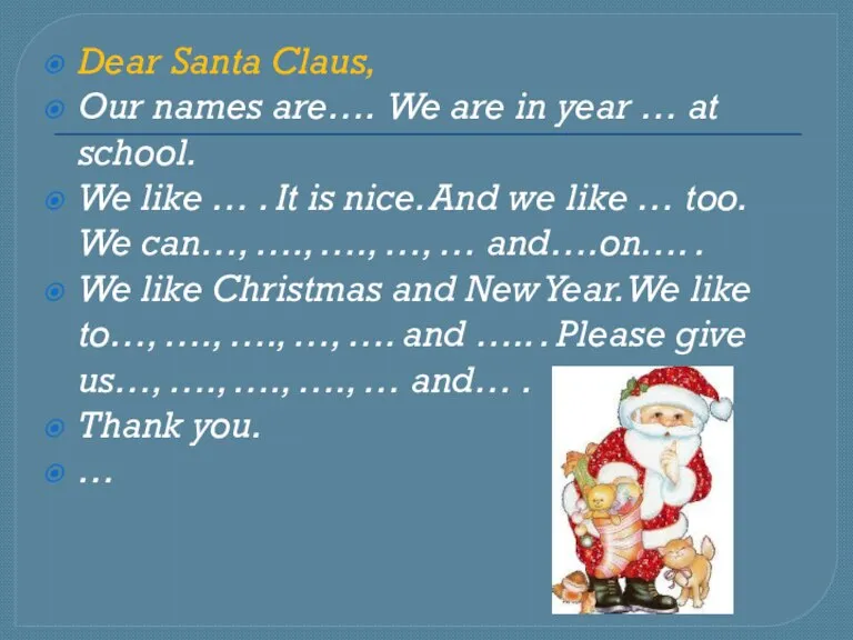 Dear Santa Claus, Our names are…. We are in year … at