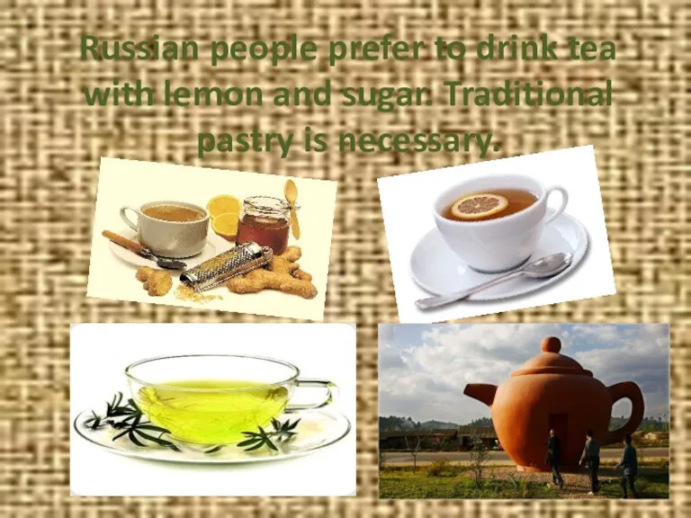 Russian people prefer to drink tea with lemon and sugar. Traditional pastry is necessary.