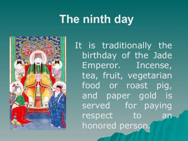 The ninth day It is traditionally the birthday of the Jade Emperor.