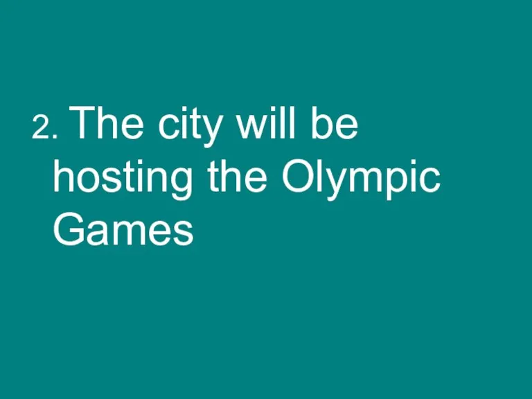 2. The city will be hosting the Olympic Games