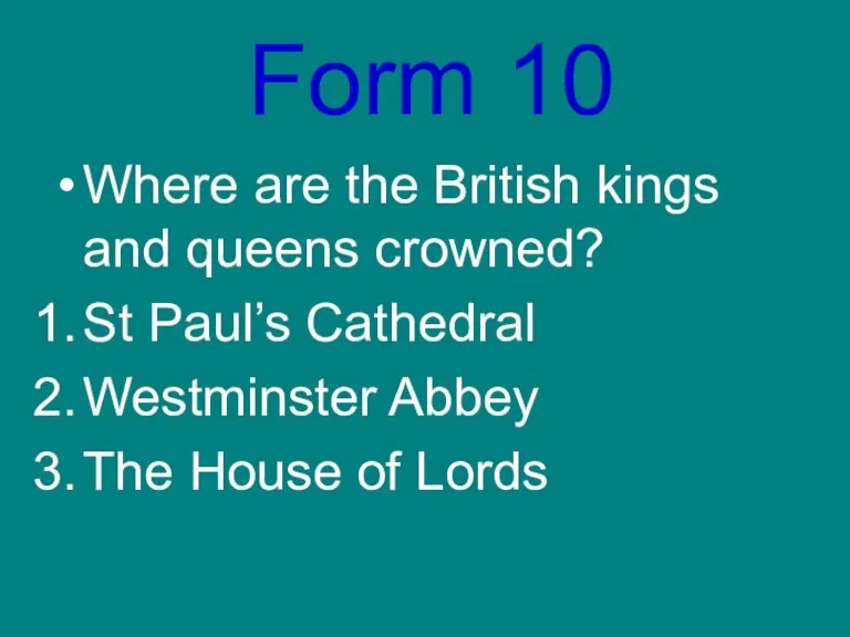 Form 10 Where are the British kings and queens crowned? St Paul’s