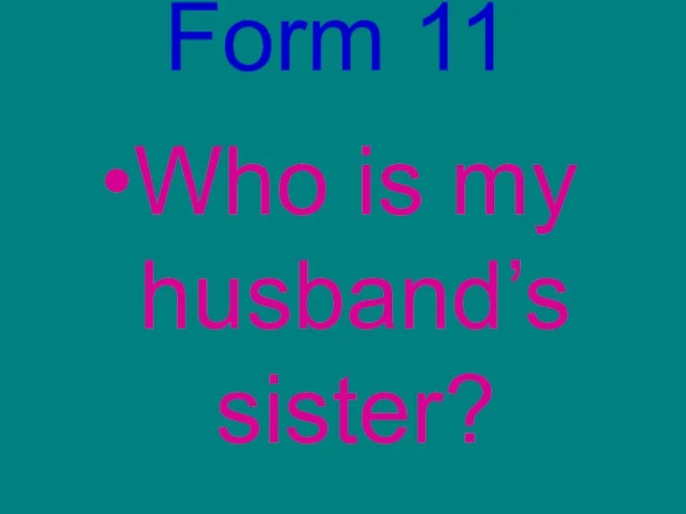 Form 11 Who is my husband’s sister?