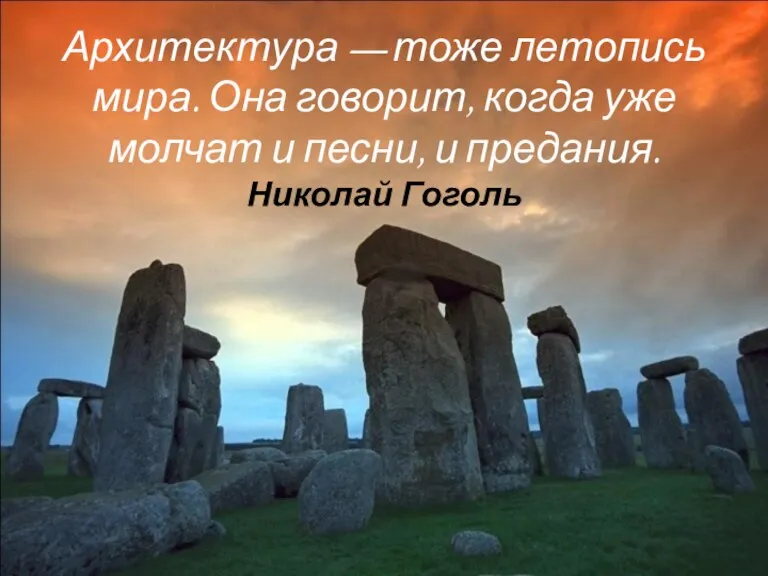 Архитектура — тоже летопись мира. Она говорит, когда уже молчат и песни, и предания. Николай Гоголь