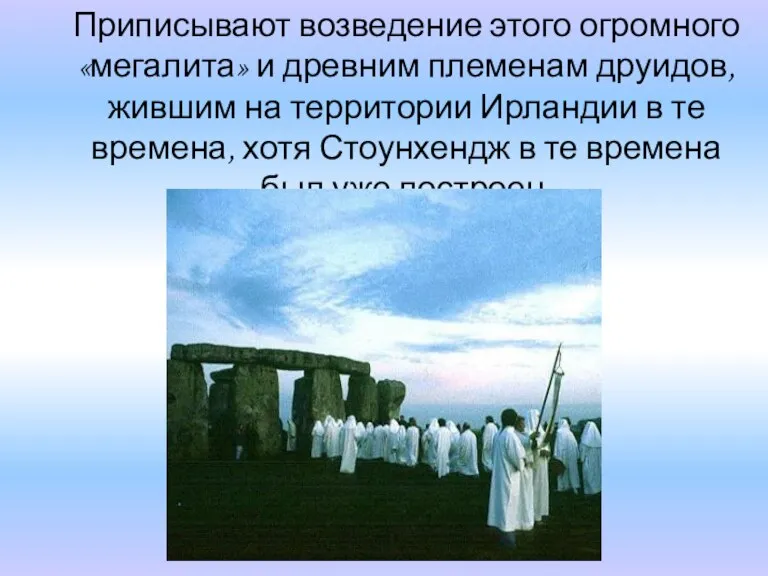 Приписывают возведение этого огромного «мегалита» и древним племенам друидов, жившим на территории