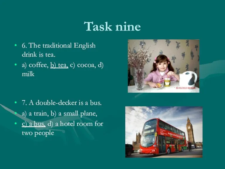 Task nine 6. The traditional English drink is tea. a) coffee, b)