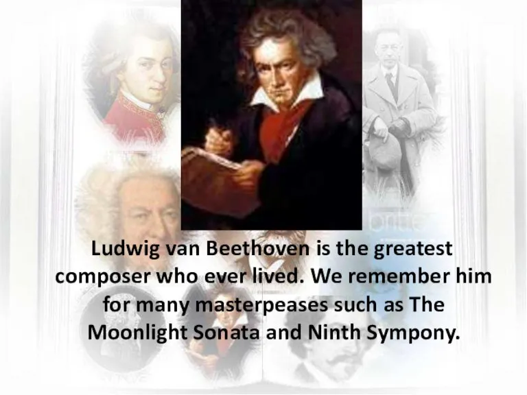 Ludwig van Beethoven is the greatest composer who ever lived. We remember
