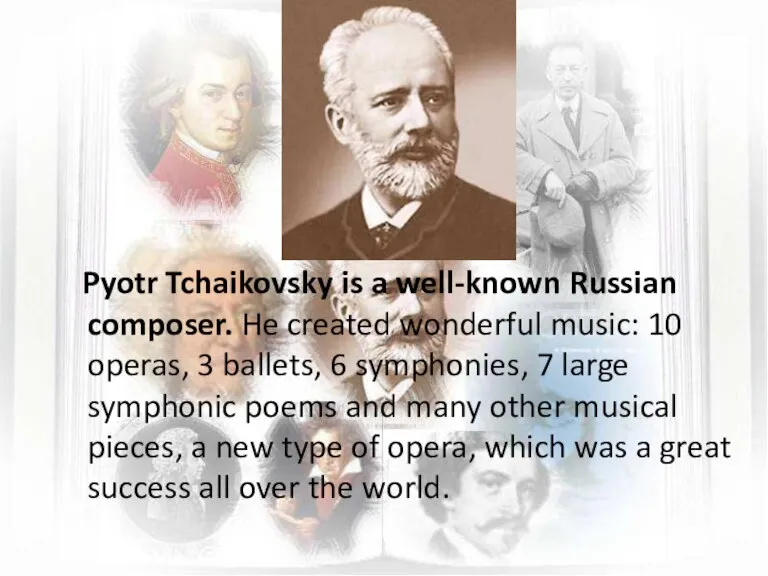 Pyotr Tchaikovsky is a well-known Russian composer. He created wonderful music: 10