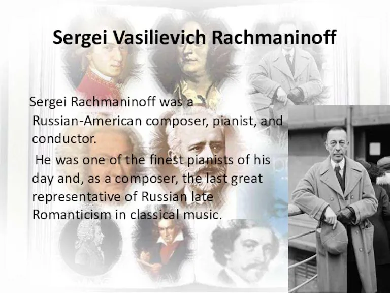 Sergei Vasilievich Rachmaninoff Sergei Rachmaninoff was a Russian-American composer, pianist, and conductor.